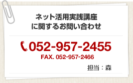 ネット活用実践講座に関するお問い合わせ　TEL.052-957-2455 FAX.052-957-2466　担当:森