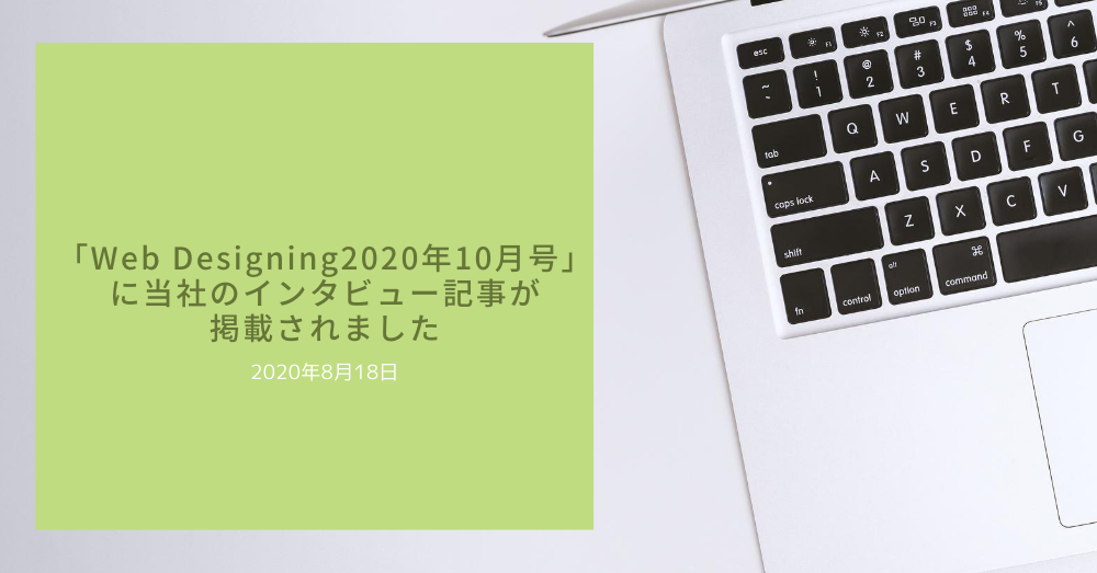 2020年8月18日「Web Designing 2020年10月号」に当社のインタビュー記事が掲載されました