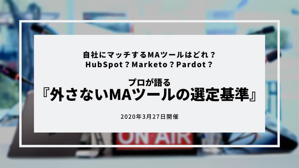 自社にマッチするMAツールはどれ？HubSpot？Marketo？Pardot？プロが語る『外さないMAツールの選定基準』